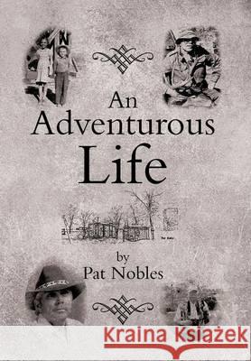 An Adventurous Life Pat Nobles 9781493103508 Xlibris Corporation