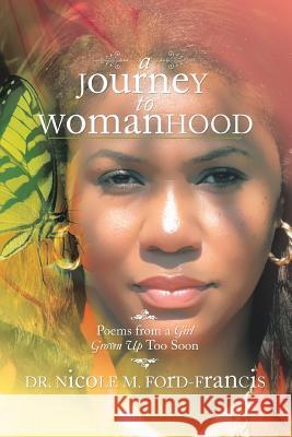 A Journey to Womanhood: Poems from a Girl Grown Up Too Soon Ford-Francis, Nicole M. 9781493103850