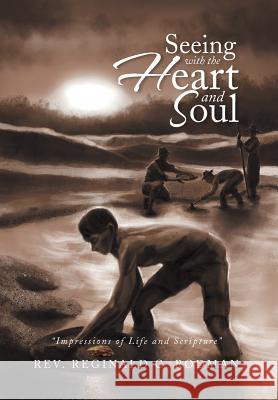 Seeing with the Heart and Soul: Impressions of Life and Scripture Rodman, Reginald C. 9781493104154 Xlibris Corporation