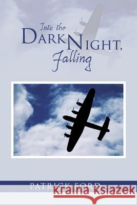 Into the Dark Night, Falling Patrick Ford 9781493104284 Xlibris Corporation