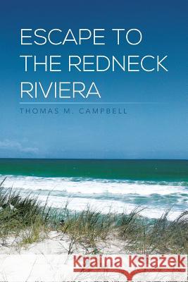 Escape to the Redneck Riviera Thomas M. Campbell 9781493104376 Xlibris Corporation