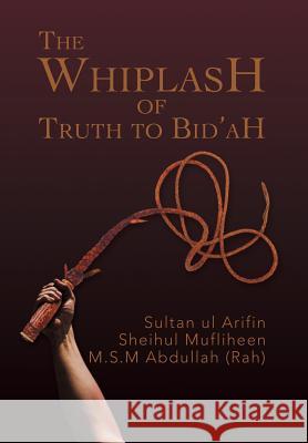 The Whiplash of Truth to Bid'ah M. S. M. Abdulla 9781493104611 Xlibris Corporation