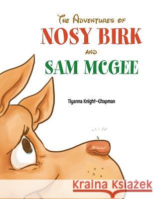 The Adventures of Nosy Birk and Sam McGee Tiyanna Knight-Chapman 9781493105441 Xlibris Corporation