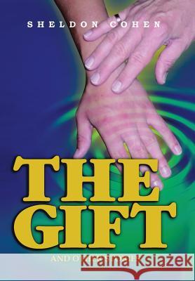 The Gift: And Other Stories Cohen, Sheldon 9781493106394 Xlibris Corporation