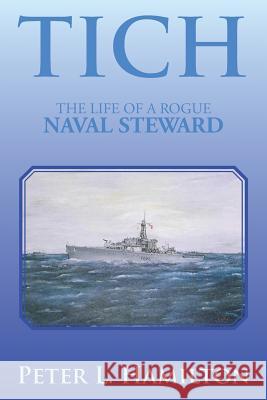 Tich: The Life of a Rogue Naval Steward Hamilton, Peter L. 9781493106530