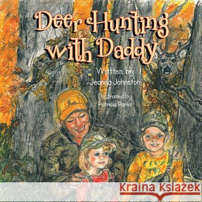 Deer Hunting with Daddy Jeanna Johnston 9781493107070 Xlibris Corporation