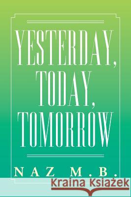 Yesterday, Today, Tomorrow Naz M 9781493107292 Xlibris Corporation