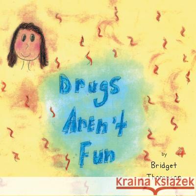 Drugs Aren't Fun Bridget Thompson 9781493109111 Xlibris Corporation