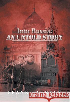 Into Russia: An Untold Story: Cold War Scare Laurenz, Frank 9781493109166