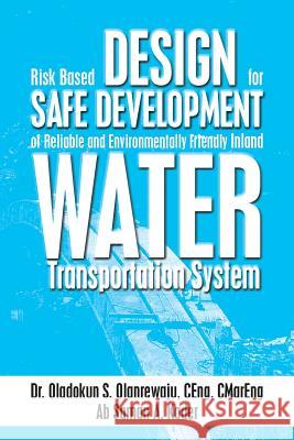 Risk Based Design for Safe Development of Reliable and Environmentally Friendly Inland Water Transportation System Dr Oladokun S. Olanrewaju 9781493109319