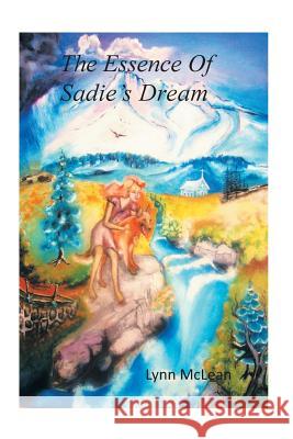 The Essence of Sadie's Dream Lynn McLean 9781493109739 Xlibris Corporation