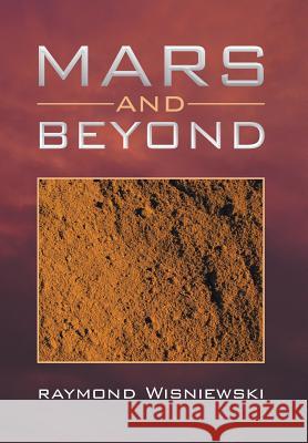 Mars and Beyond Raymond Wisniewski 9781493111398 Xlibris Corporation