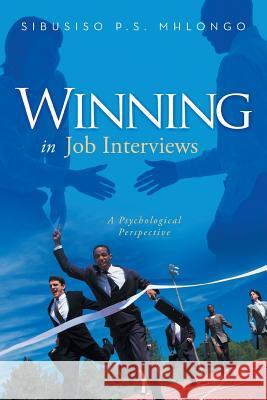 Winning in Job Interviews: A Psychological Perspective Mhlongo, Sibusiso P. S. 9781493111640