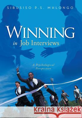 Winning in Job Interviews: A Psychological Perspective Mhlongo, Sibusiso P. S. 9781493111657