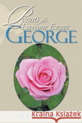 Poems for Everyone Except George Cecy Baez 9781493111749 Xlibris Corporation