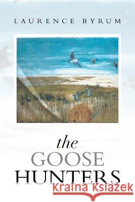 The Goose Hunters Laurence Byrum 9781493112180