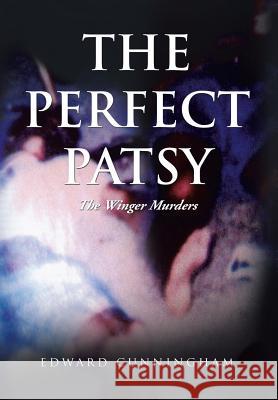 The Perfect Patsy: The Winger Murders Cunningham, Edward 9781493112715 Xlibris Corporation