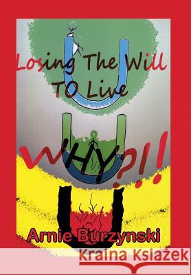 Losing the Will to Live, Why? Arnie Burzynski 9781493112791 Xlibris Corporation
