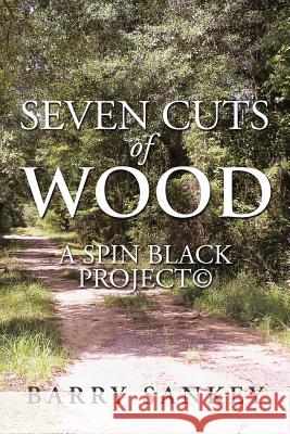 Seven Cuts of Wood: A Spin Black Project(c) Sankey, Barry 9781493112814