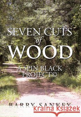 Seven Cuts of Wood: A Spin Black Project(c) Sankey, Barry 9781493112821