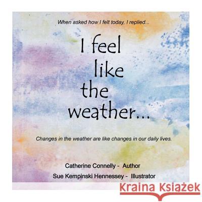 I Feel Like the Weather Catherine Connelly 9781493113095 Xlibris Corporation