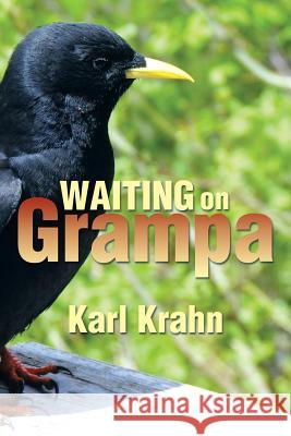 Waiting on Grampa Karl Krahn 9781493113156 Xlibris Corporation