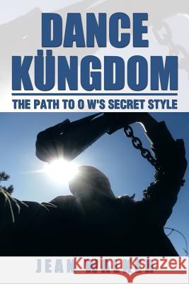 Dance Kungdom the Path to O W's Secret Style: The Path to O W's Secret Style Walker, Jean 9781493113903