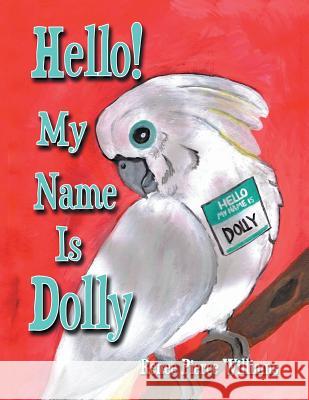 Hello! My Name Is Dolly Renee Pierce Williams 9781493114429 Xlibris Corporation