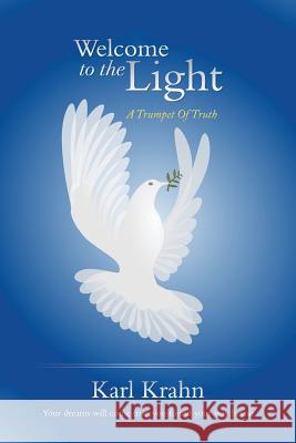 Welcome to the Light: A Trumpet of Truth Krahn, Karl 9781493114498 Xlibris Corporation