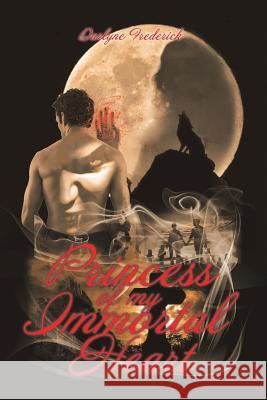 Princess of My Immortal Heart Darlyne Frederick 9781493114580 Xlibris Corporation