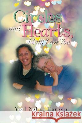 Circles and Hearts, I Still Love You Yael Zohar Hansen 9781493114665 Xlibris Corporation