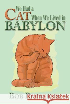 We Had a Cat When We Lived in Babylon Bob Battersby 9781493115013 Xlibris Corporation