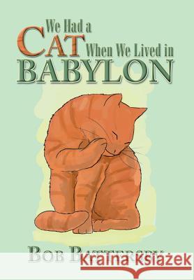 We Had a Cat When We Lived in Babylon Bob Battersby 9781493115020 Xlibris Corporation