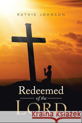 Redeemed of the Lord Ruthie Johnson 9781493115174 Xlibris Corporation