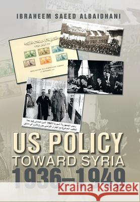 Us Policy Toward Syria 1936-1949 Ibraheem Saeed Albaidhani 9781493116195 Xlibris Corporation