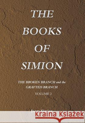 The Broken Branch and the Grafted Branch: The Books of Simion Book Volume 2 Simion, Ivory 9781493116430 Xlibris Corporation