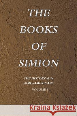 The History of the Afro-Americans: The Books of Simion Volume 1 Simion, Ivory 9781493116553 Xlibris Corporation