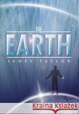 The Earth James Taylor 9781493117574 Xlibris Corporation