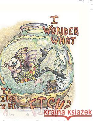 I Wonder What It's Like to Be a Fish Aurora R. Dunn 9781493119240 Xlibris Corporation
