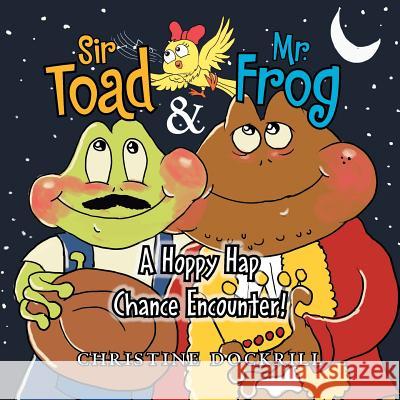 Sir Toad & Mr. Frog: A Hoppy Hap Chance Encounter! Christine Dockrill 9781493119424 Xlibris Corporation