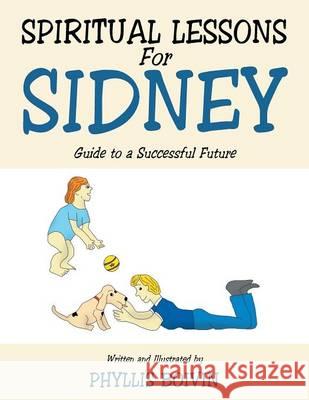 Spiritual Lessons for Sidney: Guide to a Successful Future Phyllis Boivin 9781493119516