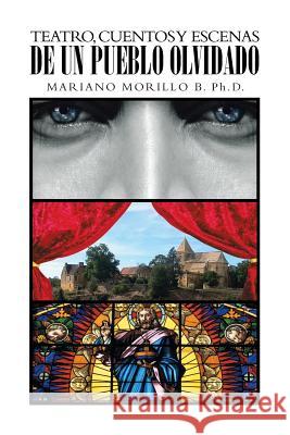 Teatro, Cuentos y Escenas de Un Pueblo Olvidado Mariano Morill 9781493120154