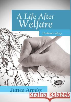 A Life After Welfare: Graham's Story Armiss, Juttee 9781493120932 Xlibris Corporation