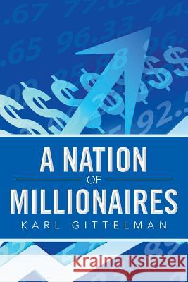 A Nation of Millionaires Karl Gittelman 9781493121298 Xlibris Corporation