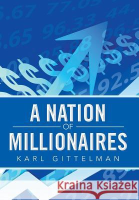 A Nation of Millionaires Karl Gittelman 9781493121304 Xlibris Corporation