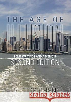 The Age of Illusion: Some Writings and a Memoir Second Edition Victor Chen 9781493121878 Xlibris Us