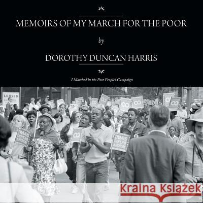 Memoirs of My March for the Poor: I Marched in the Poor People's Campaign Dorothy Duncan Harris 9781493122400