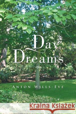 Day Dreams Anton Wills-Eve 9781493123025 Xlibris Corporation