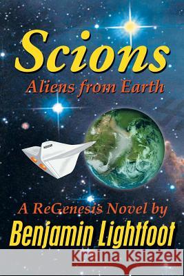Scions: Aliens from Earth Lightfoot, Benjamin 9781493123148 Xlibris Corporation