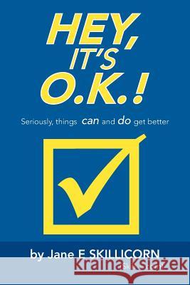 Hey, It's O.K.!: Seriously, Things Can and Do Get Better Skillicorn, Jane E. 9781493123490